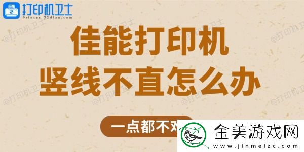 佳能打印机竖线不直怎么办-一点都不难