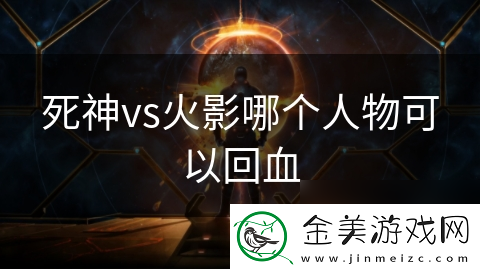 死神vs火影哪个人物可以回血