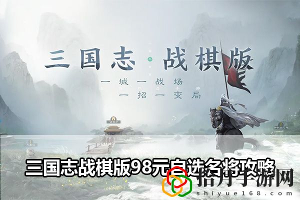 三国志战棋版98元自选名将攻略：精准判断敌人距离掌握最佳攻击时机拾月攻略