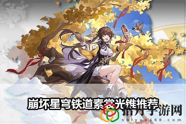 崩坏星穹铁道素裳光锥推荐：角色属性加点与成长方向拾月攻略