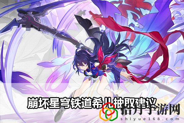 崩坏星穹铁道希儿抽取建议：一起组队冒险会更有乐趣拾月攻略