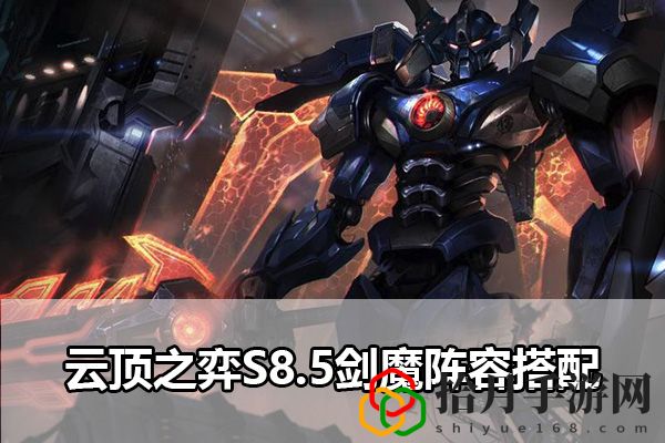 云顶之弈S8.5剑魔阵容搭配：游戏世界完全攻略拾月攻略