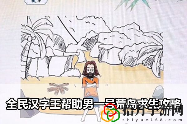 全民汉字王帮助男一号荒岛求生攻略：攻略明确升级方向拾月攻略