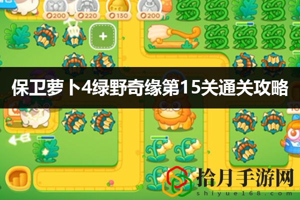 保卫萝卜4绿野奇缘第15关通关攻略：战斗中的视野控制与盲区利用拾月攻略