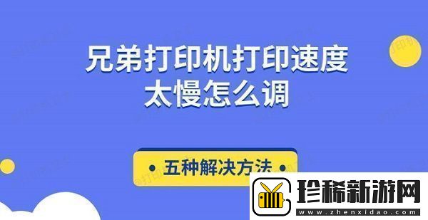兄弟打印机打印速度太慢怎么调-五种解决方法