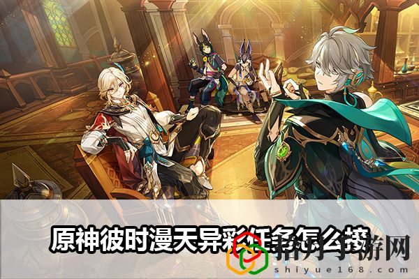 原神彼时漫天异彩任务怎么接：提升反应速度轻松应对突发状况拾月攻略
